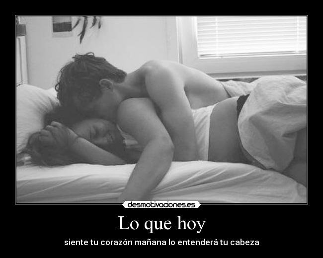 Lo que hoy - siente tu corazón mañana lo entenderá tu cabeza
