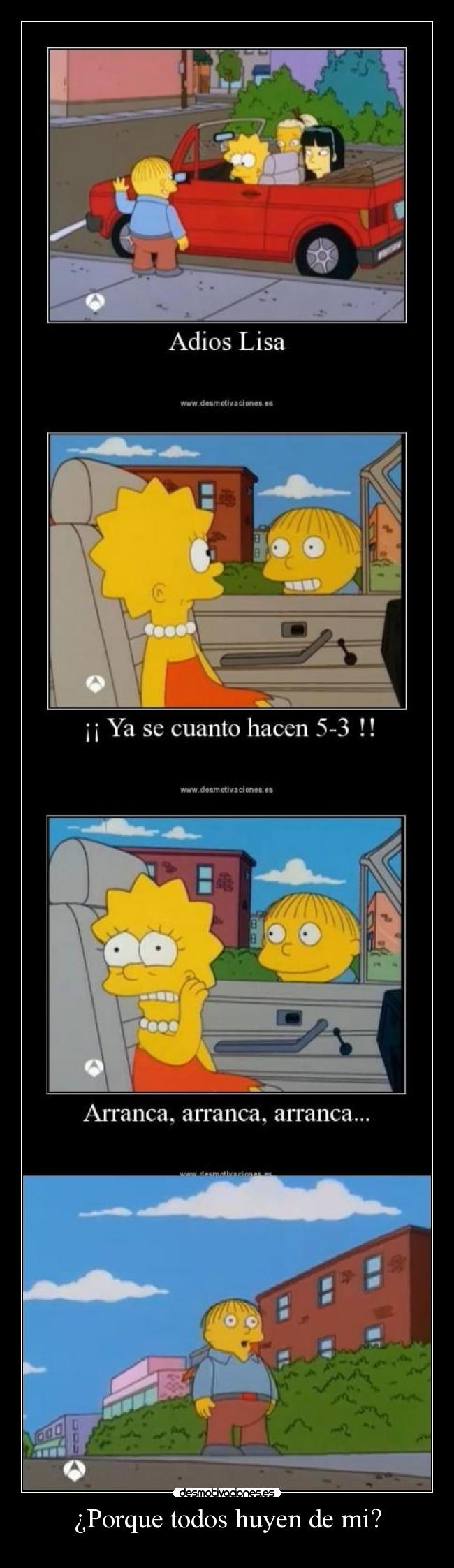 ¿Porque todos huyen de mi? -