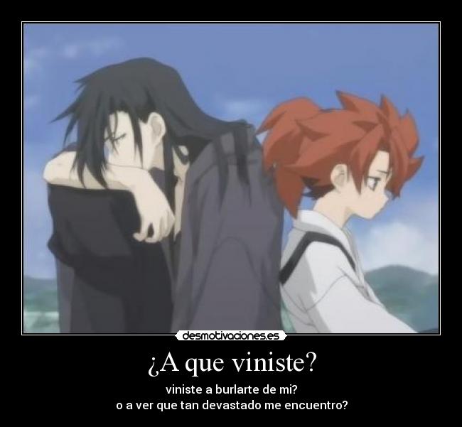 ¿A que viniste? -