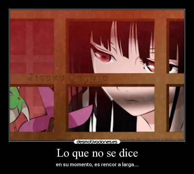 Lo que no se dice - en su momento, es rencor a larga....