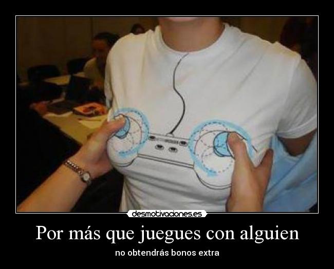 Por más que juegues con alguien -