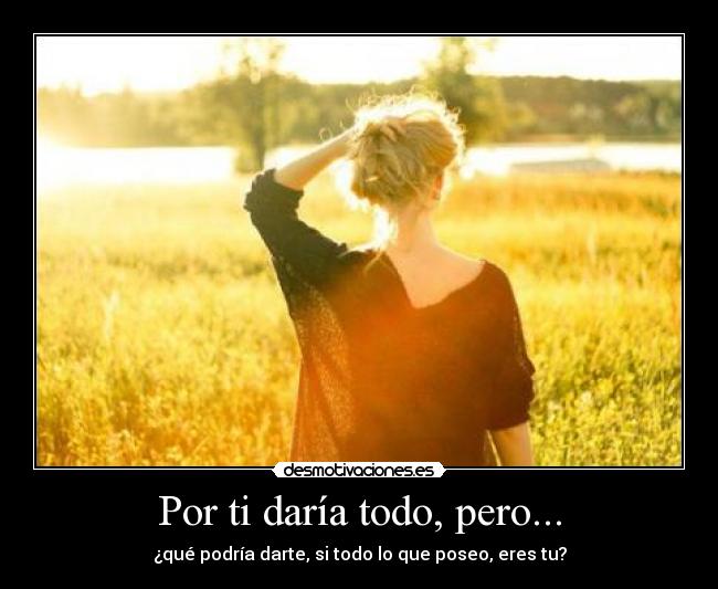 Por ti daría todo, pero... -