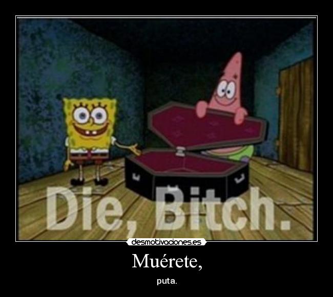 Muérete, -
