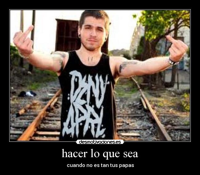 hacer lo que sea - cuando no es tan tus papas
