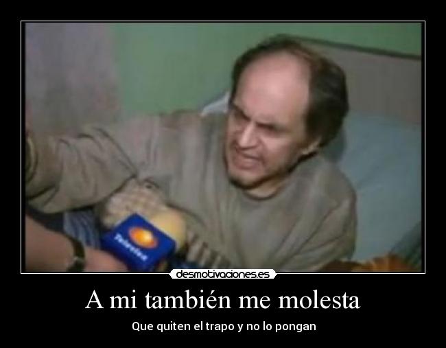 A mi también me molesta - Que quiten el trapo y no lo pongan