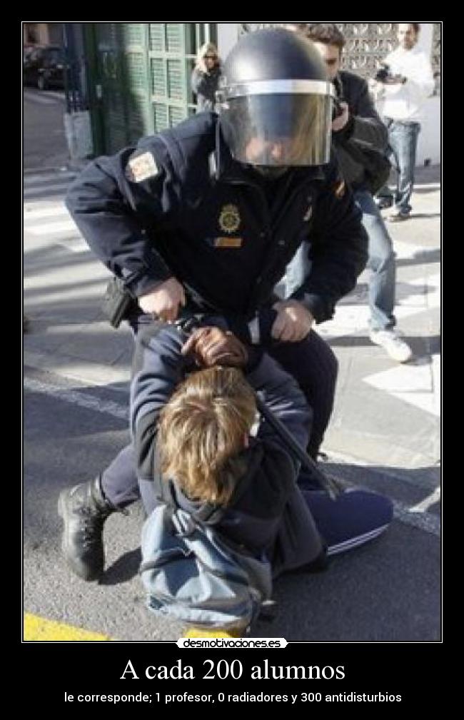 A cada 200 alumnos - le corresponde; 1 profesor, 0 radiadores y 300 antidisturbios