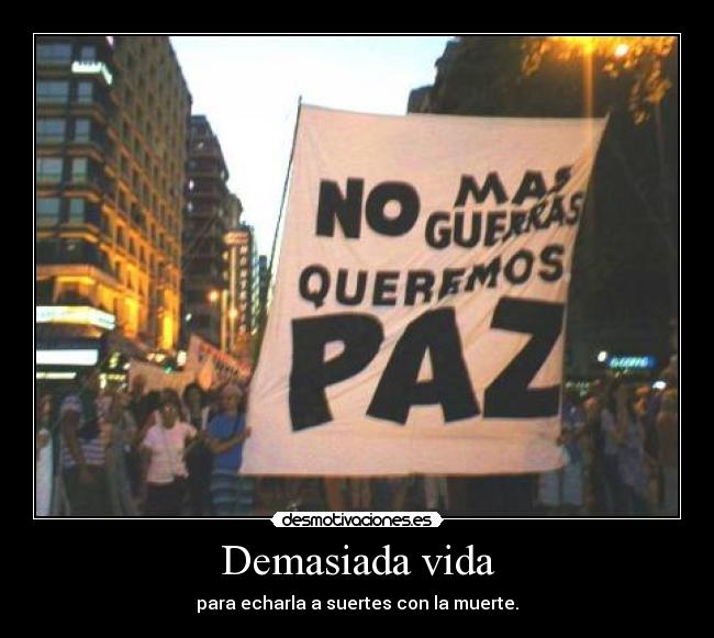 Demasiada vida - para echarla a suertes con la muerte.