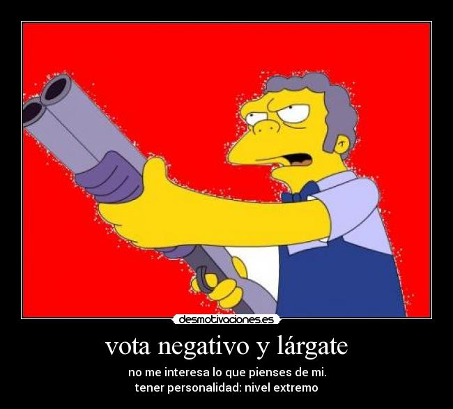 vota negativo y lárgate -