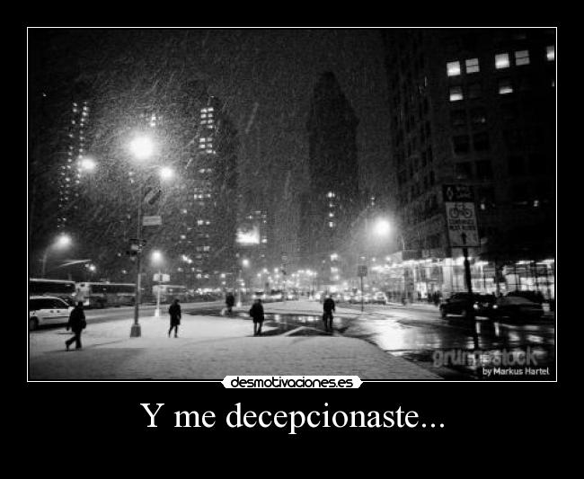 Y me decepcionaste... -