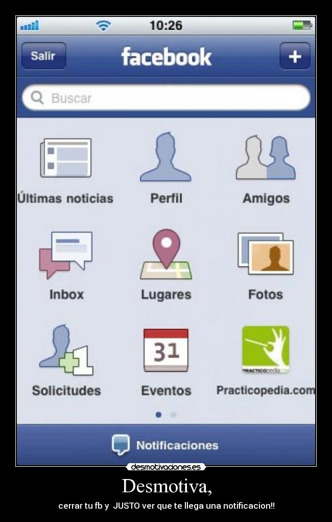 Desmotiva, - cerrar tu fb y  JUSTO ver que te llega una notificacion!!