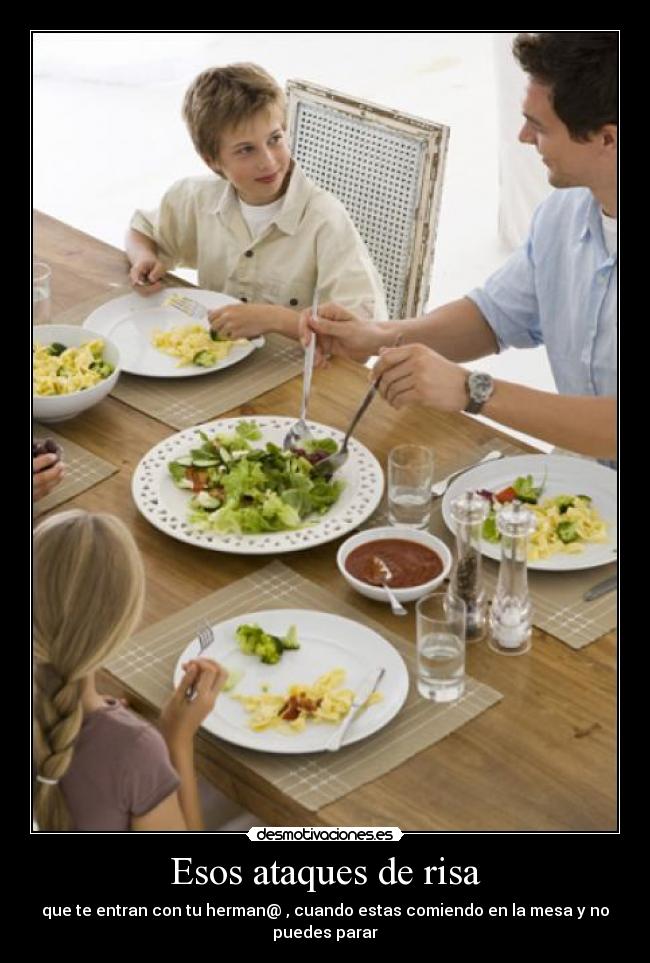 Esos ataques de risa - que te entran con tu herman@ , cuando estas comiendo en la mesa y no puedes parar