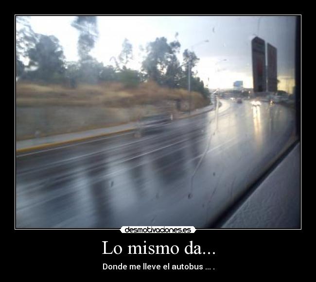 Lo mismo da... -
