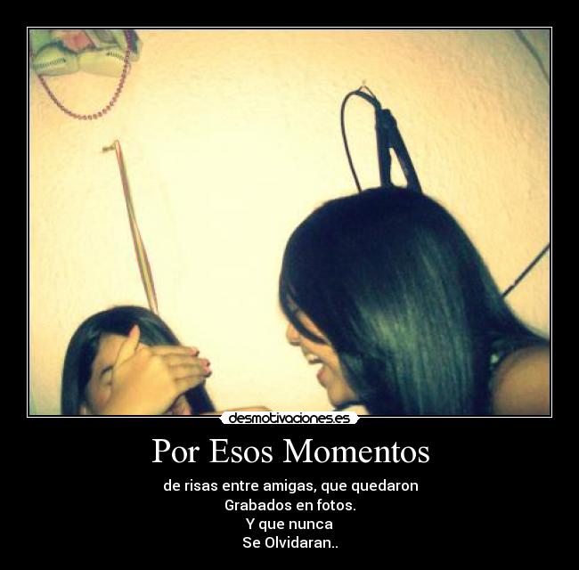 Por Esos Momentos - de risas entre amigas, que quedaron
Grabados en fotos.
Y que nunca
Se Olvidaran..