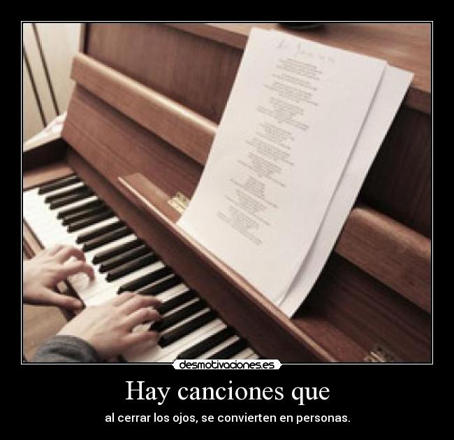 Hay canciones que - al cerrar los ojos, se convierten en personas.