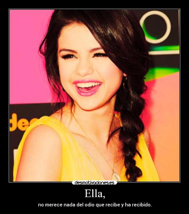 Ella, - no merece nada del odio que recibe y ha recibido.