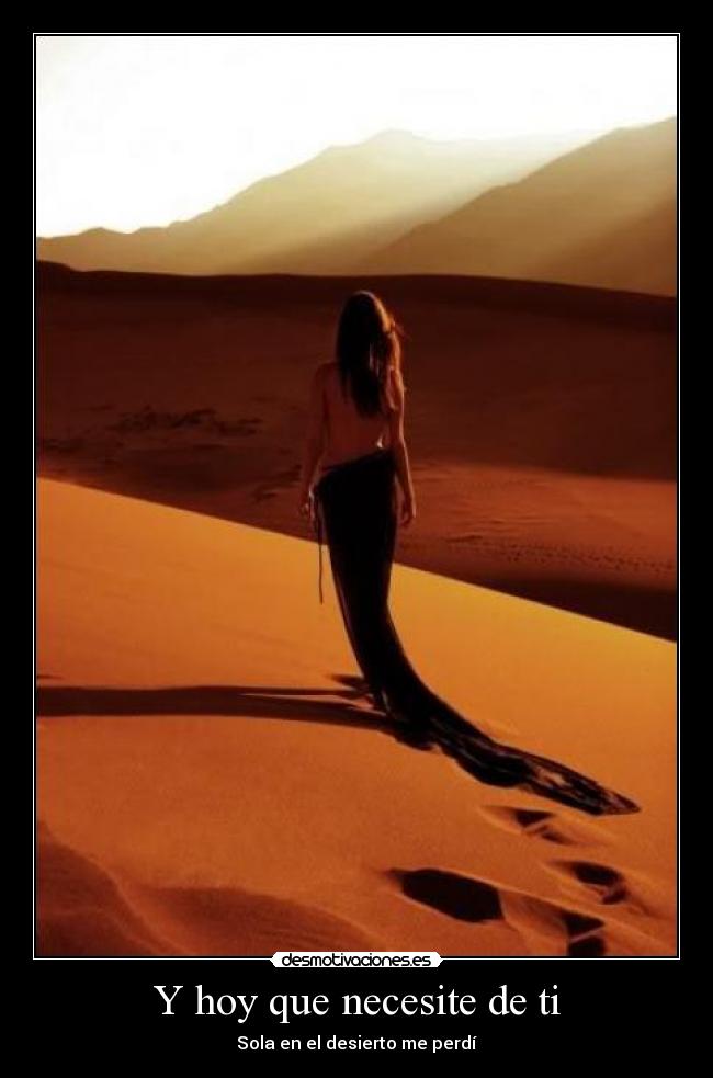 Y hoy que necesite de ti - Sola en el desierto me perdí