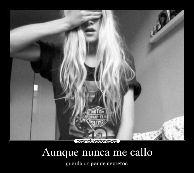 Aunque nunca me callo - guardo un par de secretos.