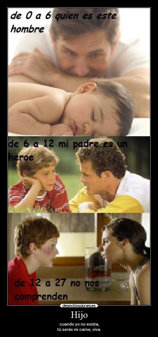 Hijo - cuando yo no exista,
tú serás mi carne, viva.