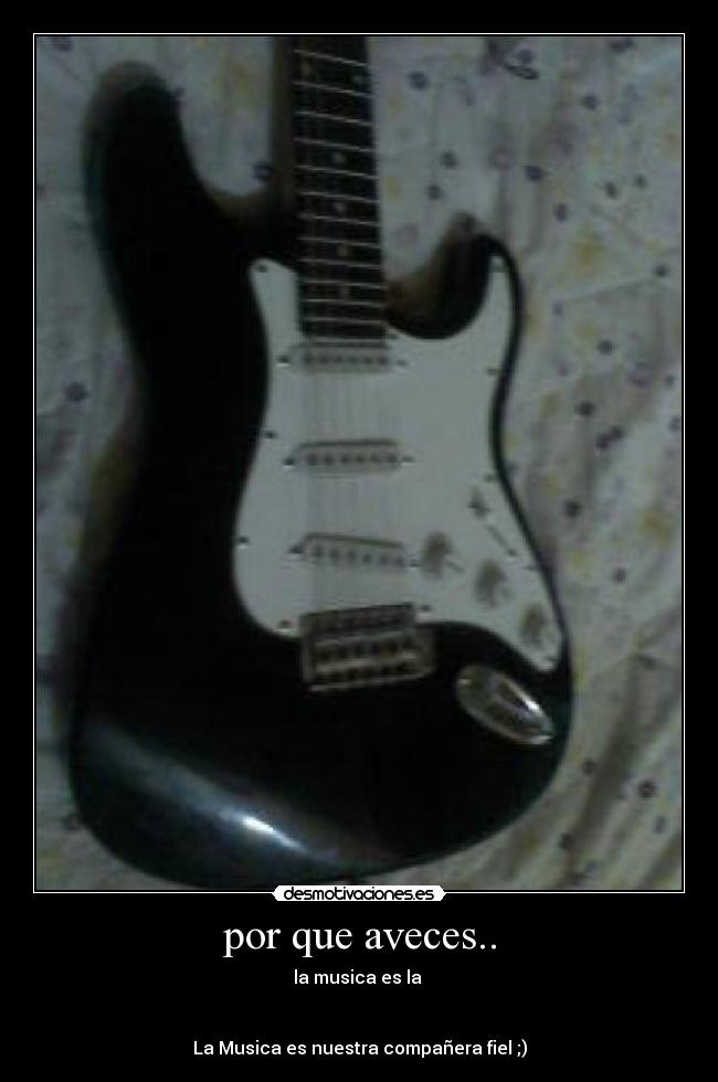 por que aveces.. - la musica es la
La Musica es nuestra compañera fiel ;)