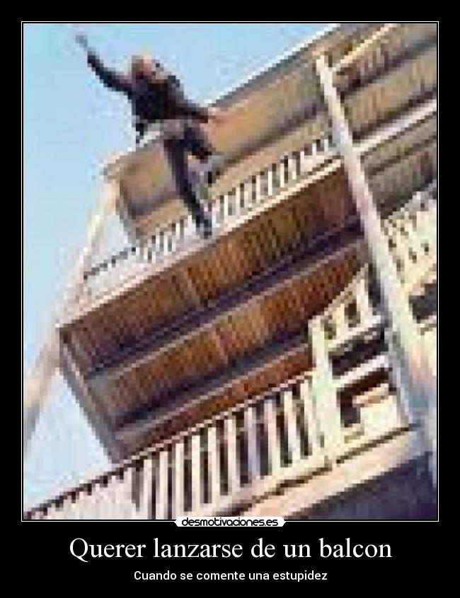Querer lanzarse de un balcon - Cuando se comente una estupidez