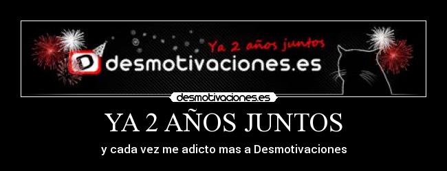 YA 2 AÑOS JUNTOS - y cada vez me adicto mas a Desmotivaciones