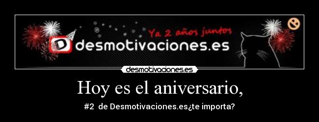 Hoy es el aniversario, - #2 de Desmotivaciones.es¿te importa?