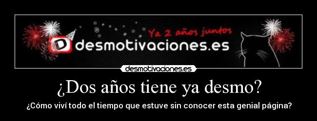 ¿Dos años tiene ya desmo? - 