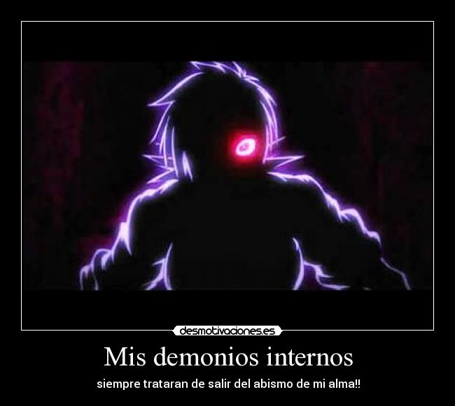 Mis demonios internos - siempre trataran de salir del abismo de mi alma!!