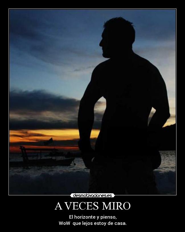 A VECES MIRO - El horizonte y pienso,
WoW que lejos estoy de casa.