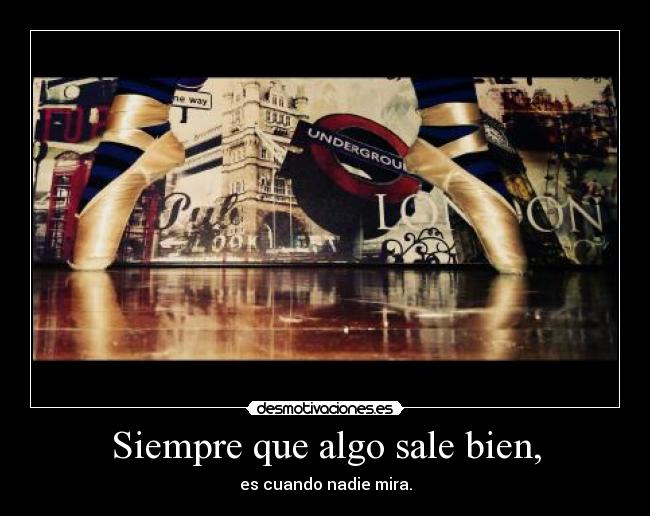 Siempre que algo sale bien, -