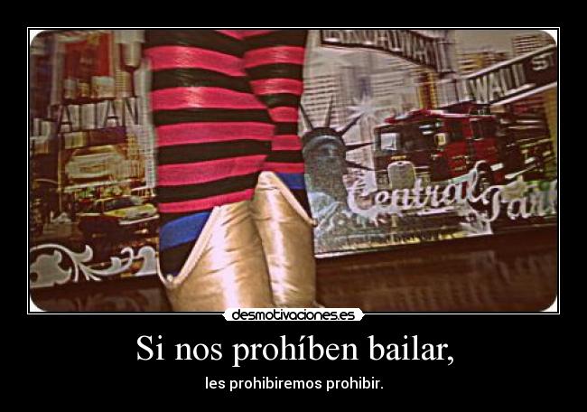 Si nos prohíben bailar, -