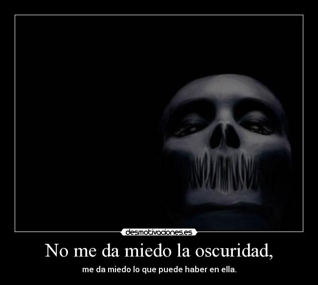 No me da miedo la oscuridad, -