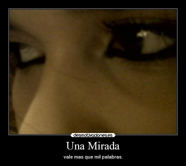 Una Mirada - vale mas que mil palabras.