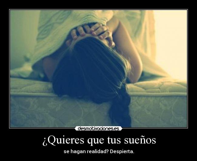 ¿Quieres que tus sueños - se hagan realidad? Despierta.
