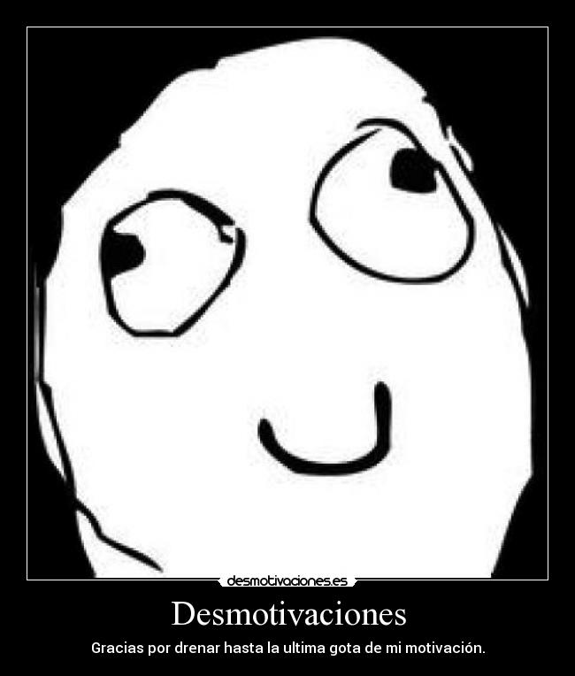 Desmotivaciones - Gracias por drenar hasta la ultima gota de mi motivación.