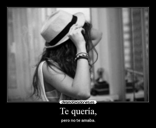 Te quería, -