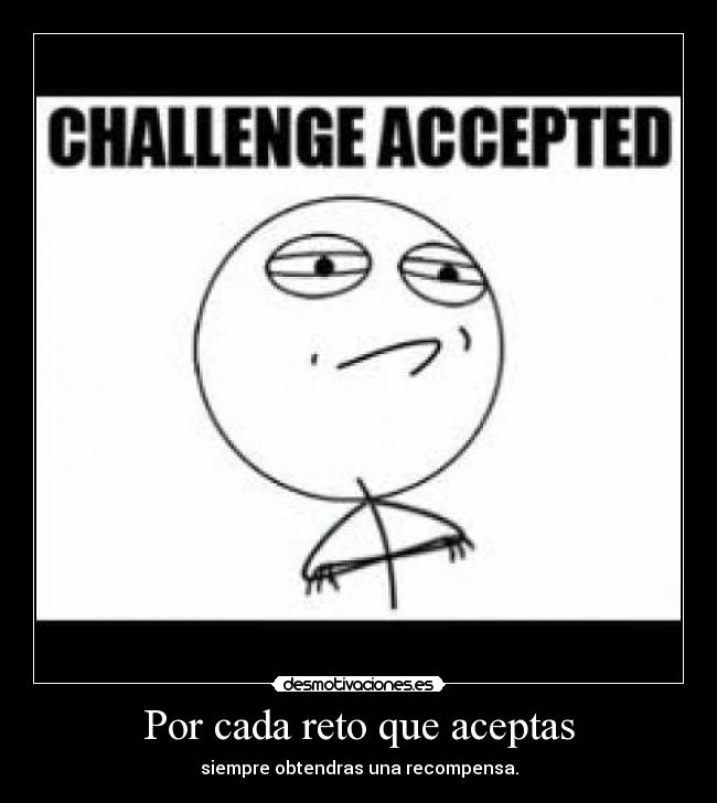 Por cada reto que aceptas -