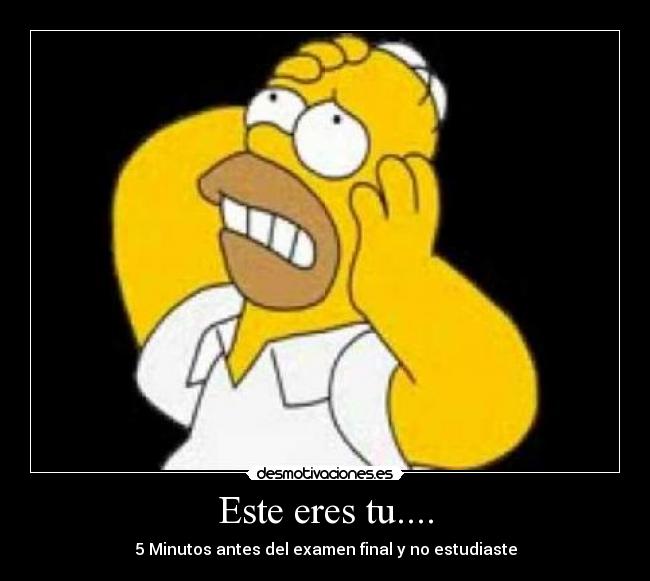 Este eres tu.... - 5 Minutos antes del examen final y no estudiaste
