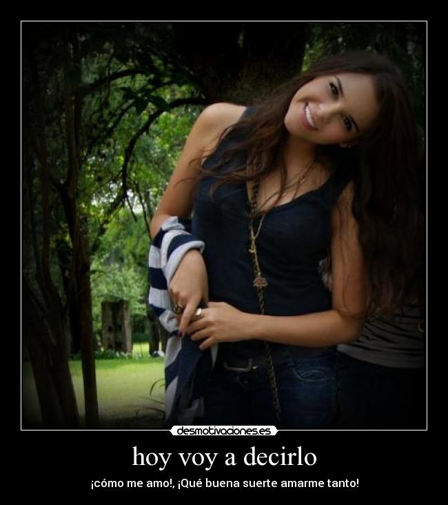 hoy voy a decirlo - ¡cómo me amo!, ¡Qué buena suerte amarme tanto!