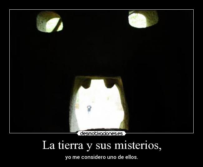 La tierra y sus misterios, - yo me considero uno de ellos.
