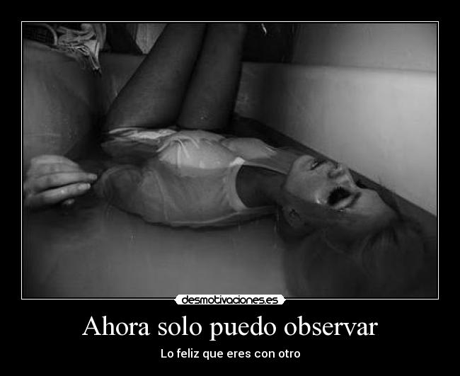 Ahora solo puedo observar - Lo feliz que eres con otro