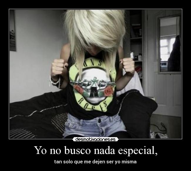 Yo no busco nada especial, -