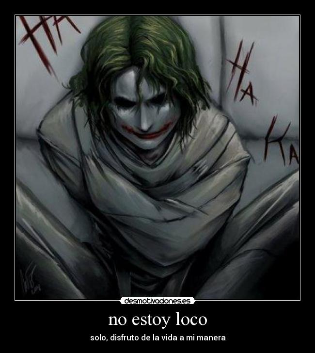 no estoy loco - solo, disfruto de la vida a mi manera