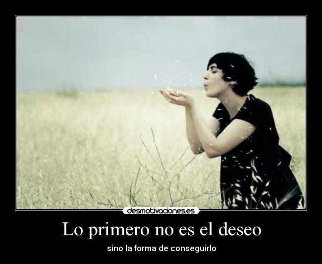 Lo primero no es el deseo - sino la forma de conseguirlo
