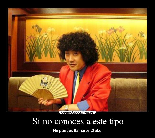 Si no conoces a este tipo - No puedes llamarte Otaku.