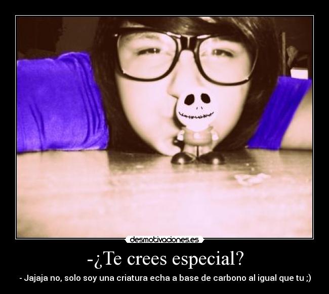 -¿Te crees especial? -