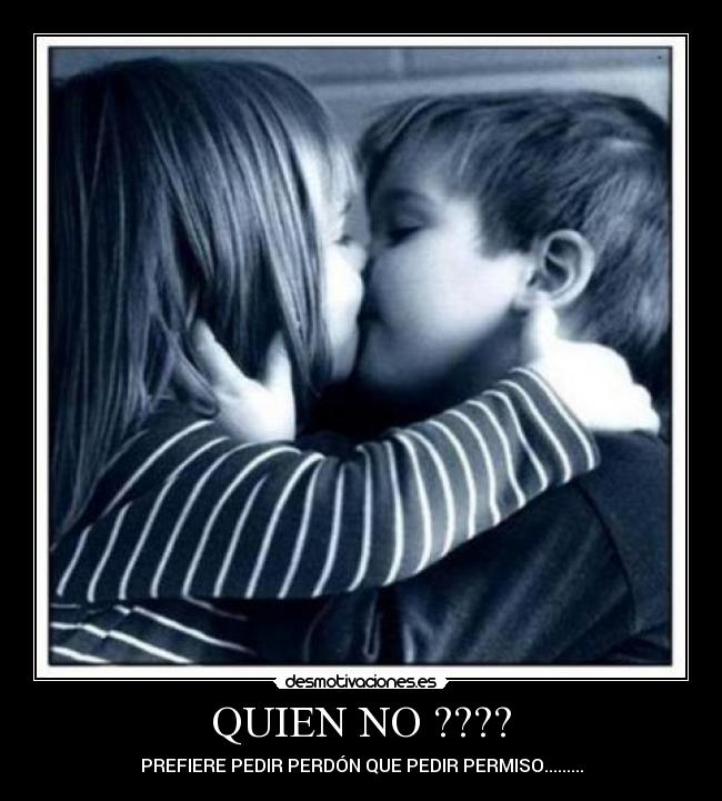 QUIEN NO ???? - PREFIERE PEDIR PERDÓN QUE PEDIR PERMISO.........