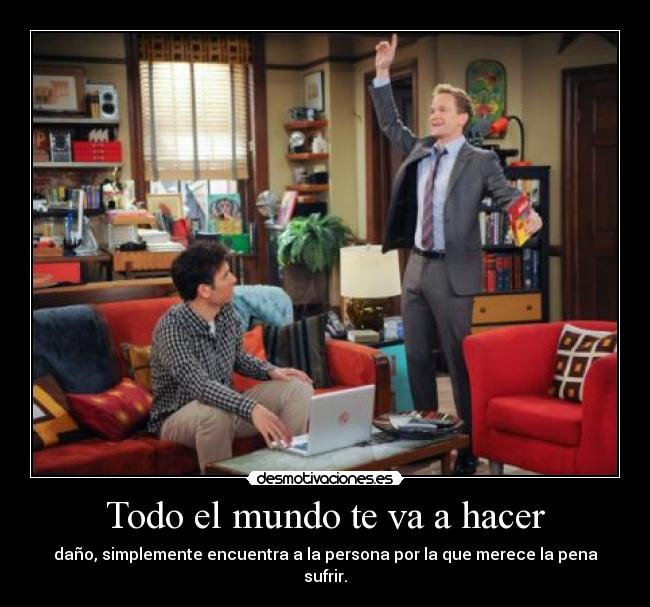 Todo el mundo te va a hacer -