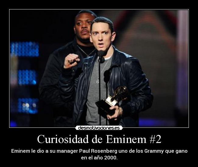 Curiosidad de Eminem #2 - Eminem le dio a su manager Paul Rosenberg uno de los Grammy que gano
en el año 2000.