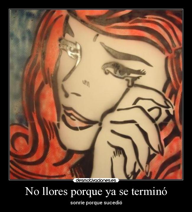 No llores porque ya se terminó - sonríe porque sucedió
